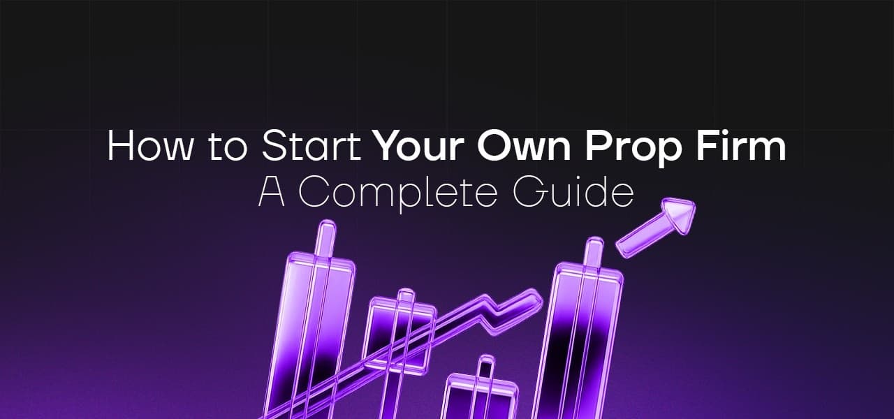How to Start Your Own Prop Firm: A Complete Guide